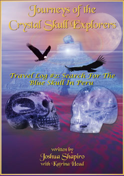 Journeys of the Crystal Skull Explorers: Travel Log #2: The Blue Skull in Peru